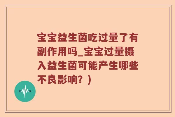 宝宝益生菌吃过量了有副作用吗_宝宝过量摄入益生菌可能产生哪些不良影响？)