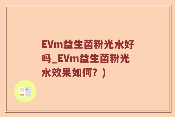 EVm益生菌粉光水好吗_EVm益生菌粉光水效果如何？)