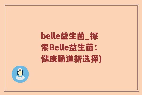 belle益生菌_探索Belle益生菌:健康肠道新选择) belle益生菌_探索Belle益生菌:健康肠道新选择)