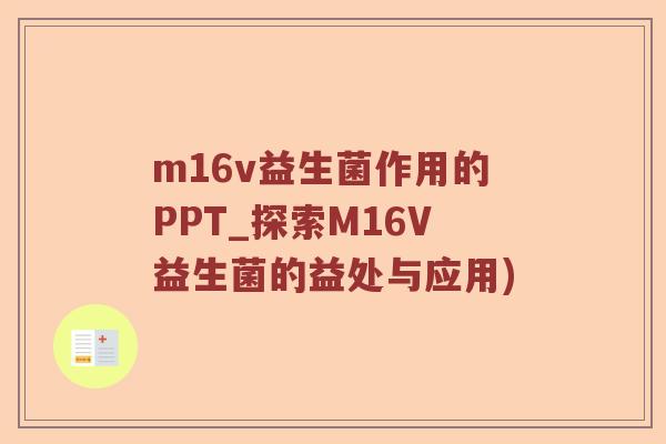 m16v益生菌作用的PPT_探索M16V益生菌的益处与应用) m16v益生菌作用的PPT_探索M16V益生菌的益处与应用)