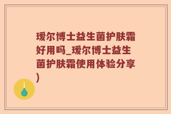 瑷尔博士益生菌护肤霜好用吗_瑷尔博士益生菌护肤霜使用体验分享)