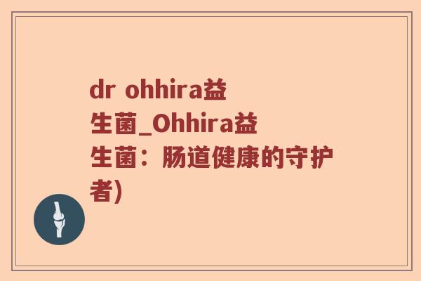 dr ohhira益生菌_Ohhira益生菌：肠道健康的守护者)