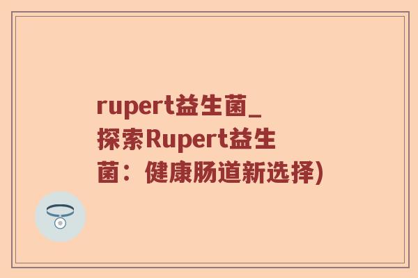 rupert益生菌_探索Rupert益生菌：健康肠道新选择)