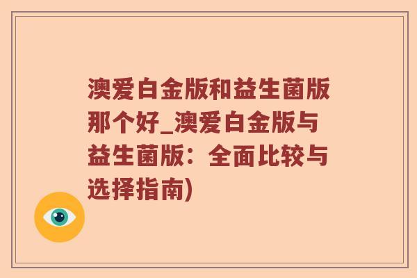 澳爱白金版和益生菌版那个好_澳爱白金版与益生菌版：全面比较与选择指南)