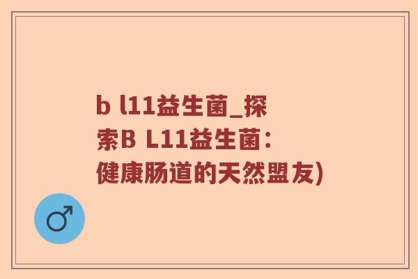 b l11益生菌_探索B L11益生菌：健康肠道的天然盟友)