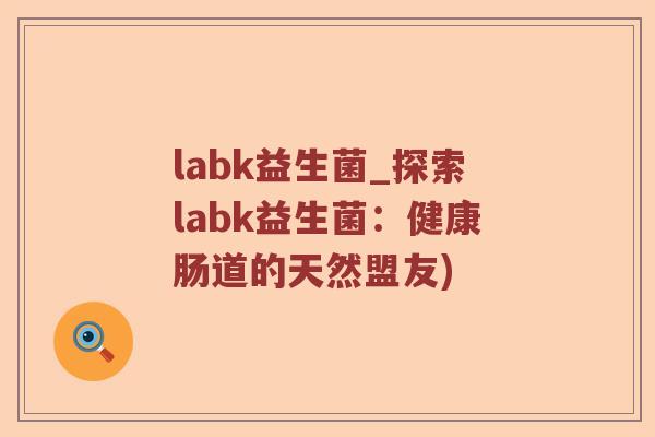 labk益生菌_探索labk益生菌：健康肠道的天然盟友)