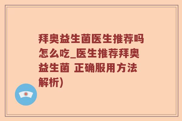 拜奥益生菌医生推荐吗怎么吃_医生推荐拜奥益生菌 正确服用方法解析)