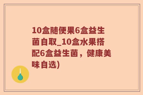 10盒随便果6盒益生菌自取_10盒水果搭配6盒益生菌，健康美味自选)