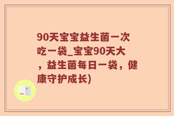 90天宝宝益生菌一次吃一袋_宝宝90天大，益生菌每日一袋，健康守护成长)