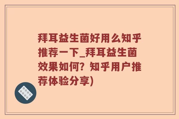 拜耳益生菌好用么知乎推荐一下_拜耳益生菌效果如何？知乎用户推荐体验分享)
