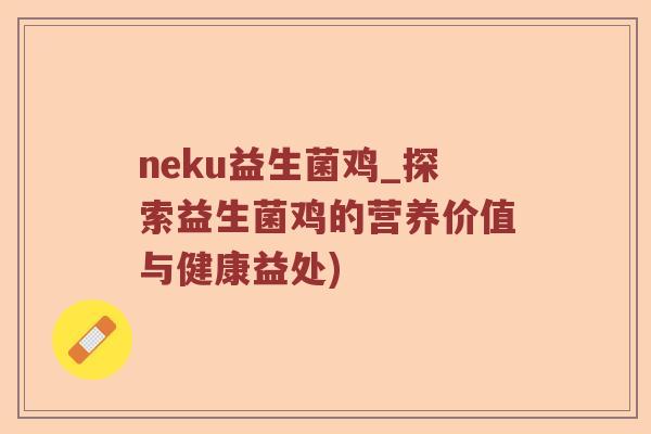 neku益生菌鸡_探索益生菌鸡的营养价值与健康益处)