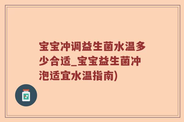 宝宝冲调益生菌水温多少合适_宝宝益生菌冲泡适宜水温指南) 宝宝冲调益生菌水温多少合适_宝宝益生菌冲泡适宜水温指南)