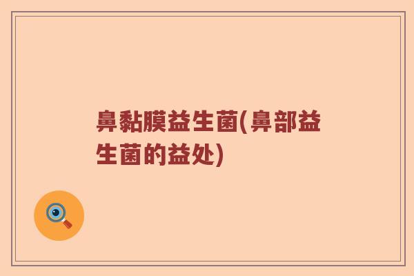 鼻黏膜益生菌(鼻部益生菌的益处)