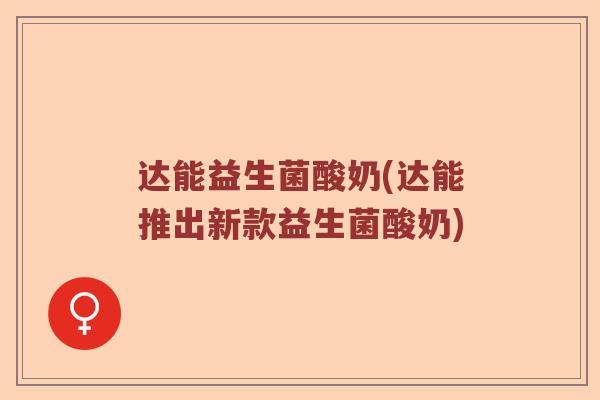 达能益生菌酸奶(达能推出新款益生菌酸奶)