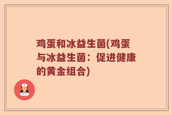 鸡蛋和冰益生菌(鸡蛋与冰益生菌:促进健康的黄金组合) 鸡蛋和冰益生菌(鸡蛋与冰益生菌:促进健康的黄金组合)