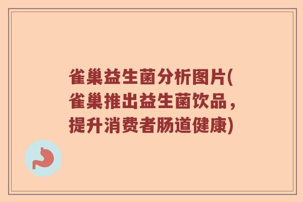 雀巢益生菌分析图片(雀巢推出益生菌饮品,提升消费者肠道健康) 雀巢益生菌分析图片(雀巢推出益生菌饮品,提升消费者肠道健康)