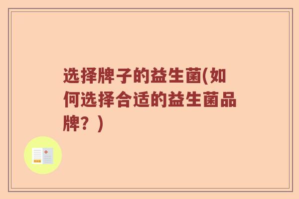 选择牌子的益生菌(如何选择合适的益生菌品牌？)