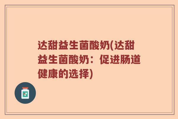 达甜益生菌酸奶(达甜益生菌酸奶：促进肠道健康的选择)