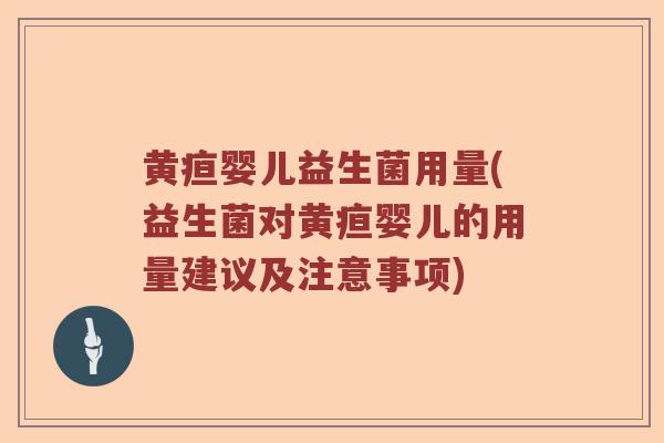 黄疸婴儿益生菌用量(益生菌对黄疸婴儿的用量建议及注意事项)