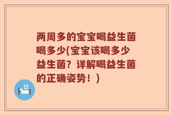 两周多的宝宝喝益生菌喝多少(宝宝该喝多少益生菌?详解喝益生菌的正确姿势!) 两周多的宝宝喝益生菌喝多少(宝宝该喝多少益生菌?详解喝益生菌的正确姿势!)