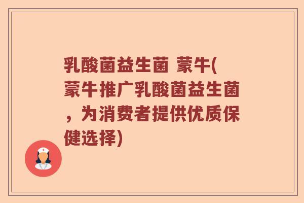 乳酸菌益生菌 蒙牛(蒙牛推广乳酸菌益生菌，为消费者提供优质保健选择)