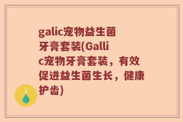 galic宠物益生菌牙膏套装(Gallic宠物牙膏套装，有效促进益生菌生长，健康护齿)
