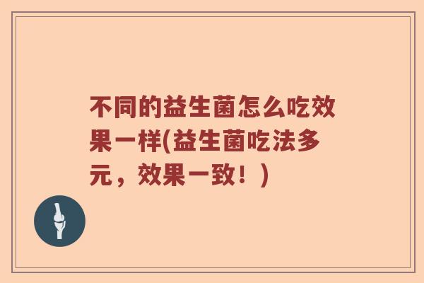 不同的益生菌怎么吃效果一样(益生菌吃法多元，效果一致！)