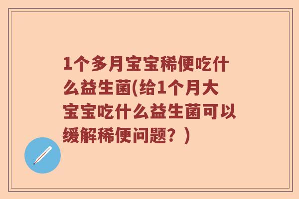 1个多月宝宝稀便吃什么益生菌(给1个月大宝宝吃什么益生菌可以缓解稀便问题？)
