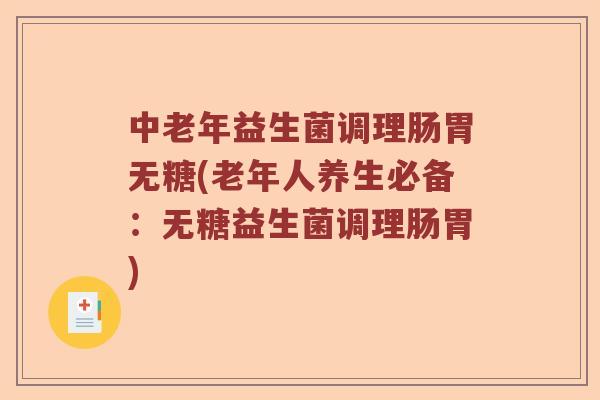 中老年益生菌调理肠胃无糖(老年人养生必备：无糖益生菌调理肠胃)
