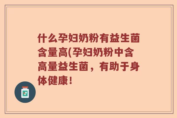什么孕妇奶粉有益生菌含量高(孕妇奶粉中含高量益生菌，有助于身体健康！