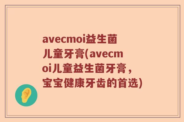 avecmoi益生菌儿童牙膏(avecmoi儿童益生菌牙膏，宝宝健康牙齿的首选)