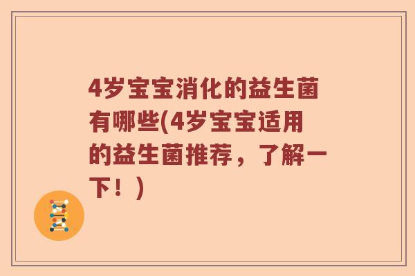 4岁宝宝消化的益生菌有哪些(4岁宝宝适用的益生菌推荐，了解一下！)