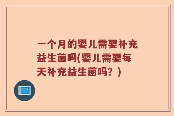 一个月的婴儿需要补充益生菌吗(婴儿需要每天补充益生菌吗？)