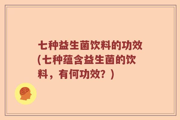 七种益生菌饮料的功效(七种蕴含益生菌的饮料,有何功效?) 七种益生菌饮料的功效(七种蕴含益生菌的饮料,有何功效?)