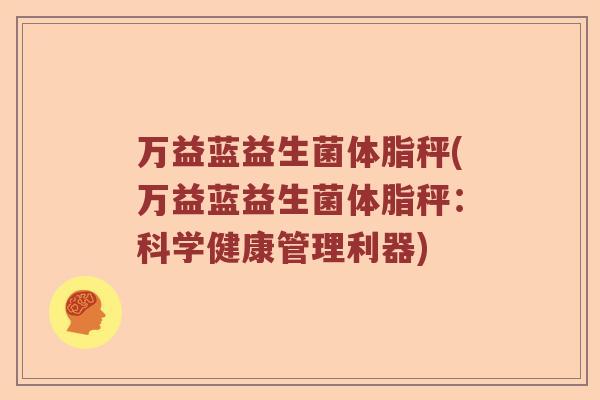 万益蓝益生菌体脂秤(万益蓝益生菌体脂秤：科学健康管理利器)