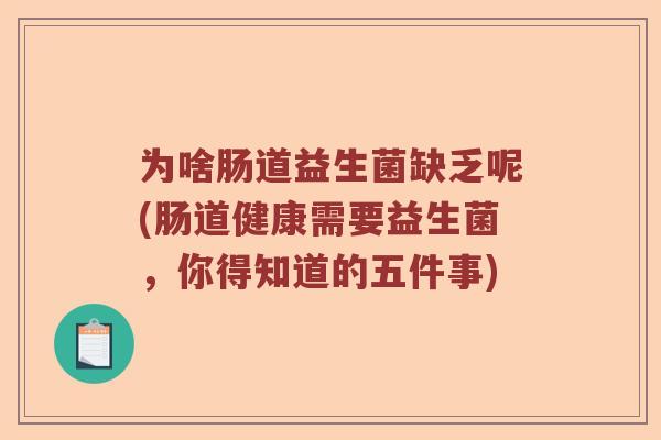 为啥肠道益生菌缺乏呢(肠道健康需要益生菌，你得知道的五件事)