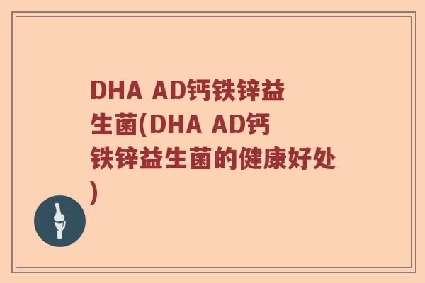 DHA AD钙铁锌益生菌(DHA AD钙铁锌益生菌的健康好处)