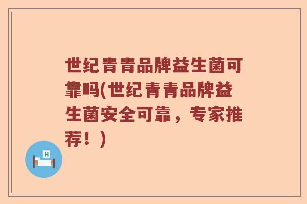 世纪青青品牌益生菌可靠吗(世纪青青品牌益生菌安全可靠，专家推荐！)
