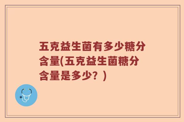 五克益生菌有多少糖分含量(五克益生菌糖分含量是多少？)