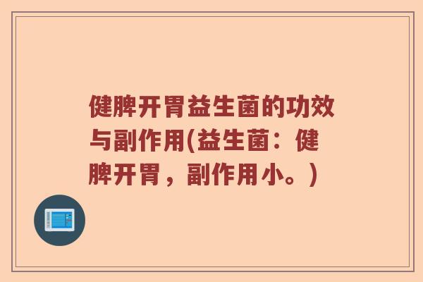 健脾开胃益生菌的功效与副作用(益生菌：健脾开胃，副作用小。)
