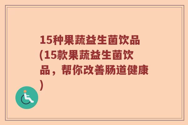 15种果蔬益生菌饮品(15款果蔬益生菌饮品，帮你改善肠道健康)
