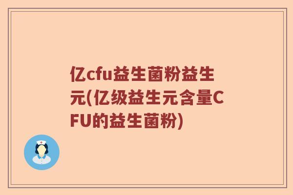 亿cfu益生菌粉益生元(亿级益生元含量CFU的益生菌粉)