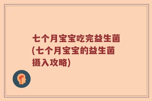 七个月宝宝吃完益生菌(七个月宝宝的益生菌摄入攻略)
