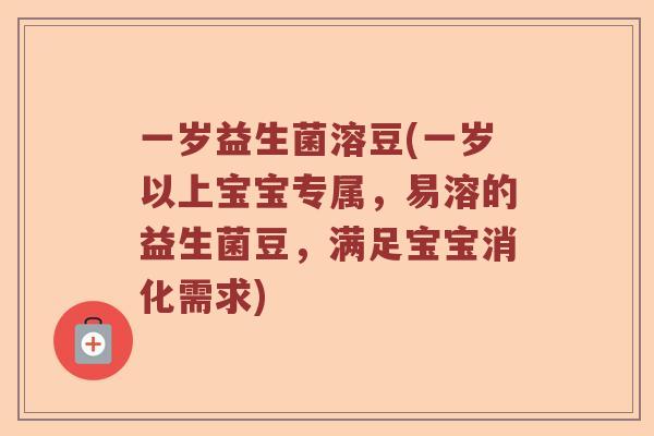 一岁益生菌溶豆(一岁以上宝宝专属，易溶的益生菌豆，满足宝宝消化需求)
