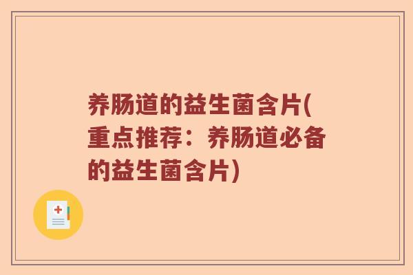 养肠道的益生菌含片(重点推荐：养肠道必备的益生菌含片)