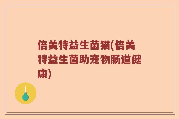 倍美特益生菌猫(倍美特益生菌助宠物肠道健康)
