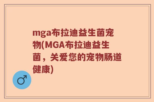 mga布拉迪益生菌宠物(MGA布拉迪益生菌，关爱您的宠物肠道健康)