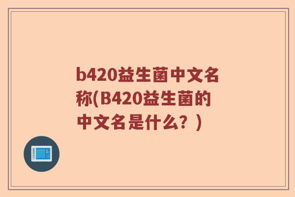 b420益生菌中文名称(B420益生菌的中文名是什么？)