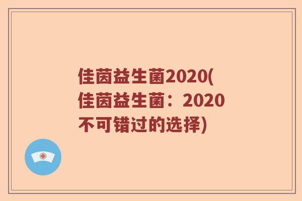 佳茵益生菌2020(佳茵益生菌：2020不可错过的选择)