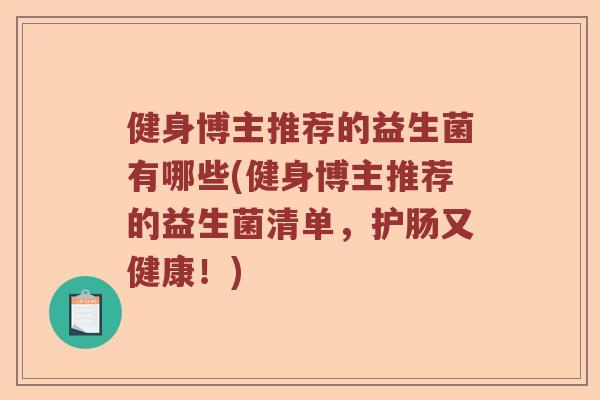 健身博主推荐的益生菌有哪些(健身博主推荐的益生菌清单，护肠又健康！)
